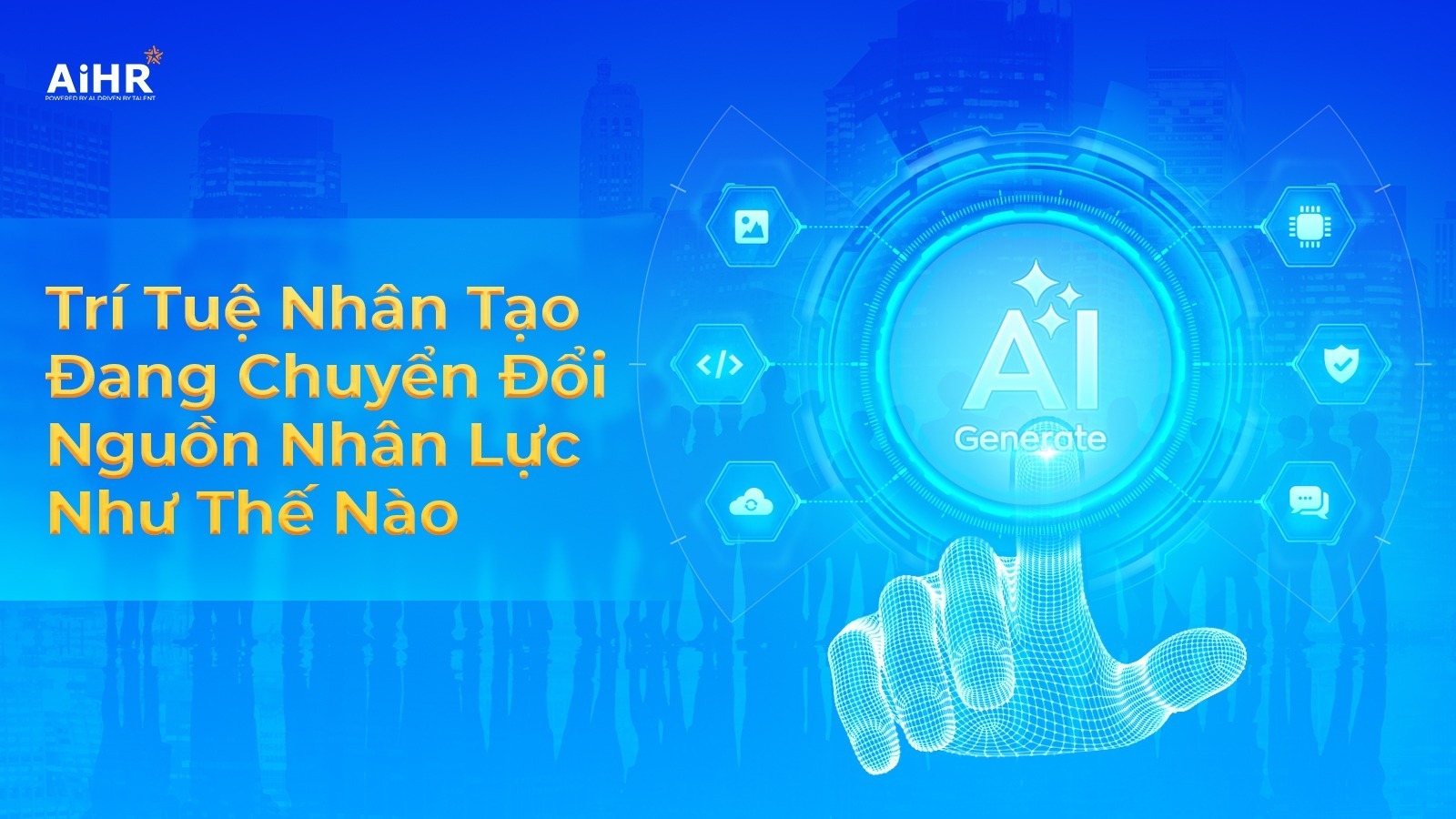 Trí tuệ nhân tạo đang chuyển đổi nguồn nhân lực như thế nào?